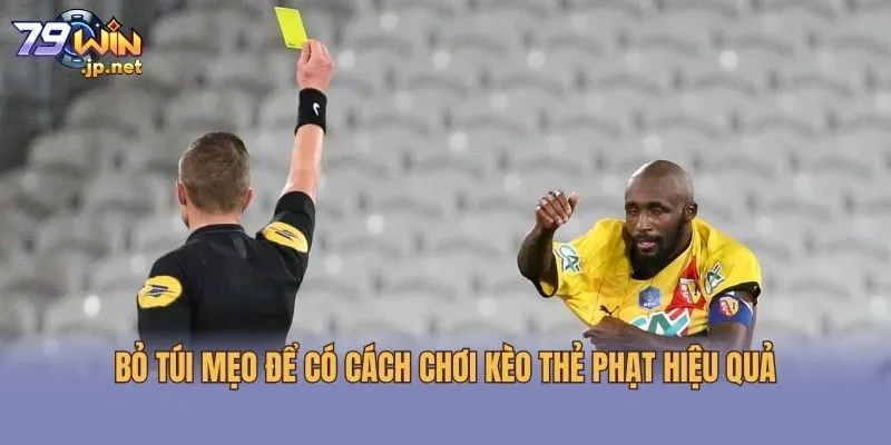 Bỏ túi mẹo để có cách chơi kèo thẻ phạt hiệu quả