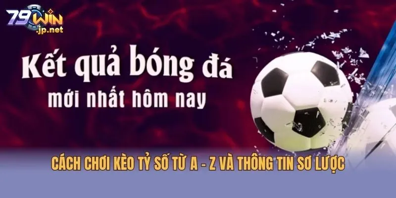 Cách chơi kèo tỷ số từ A - Z và thông tin sơ lược