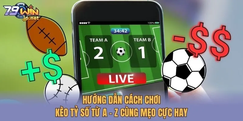 Hướng Dẫn Cách Chơi Kèo Tỷ Số Từ A - Z Cùng Mẹo Cực Hay
