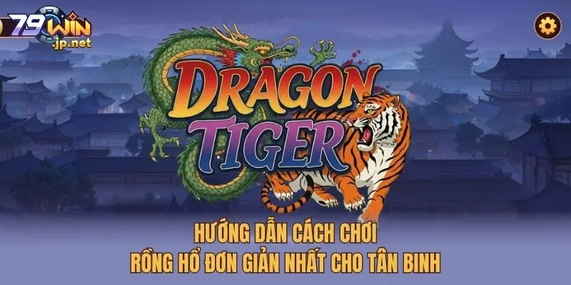 Hướng Dẫn Cách Chơi Rồng Hổ Đơn Giản Nhất Cho Tân Binh