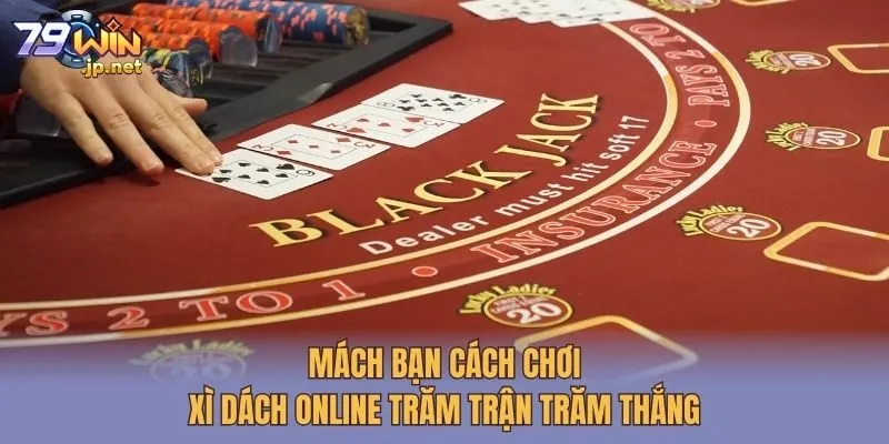 Mách Bạn Cách Chơi Xì Dách Online Trăm Trận Trăm Thắng